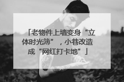 老物件上墙变身“立体时光簿”，小巷改造成“网红打卡地”