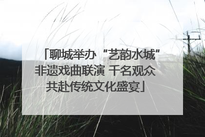 聊城举办“艺韵水城”非遗戏曲联演 千名观众共赴传统文化盛宴