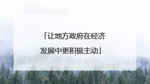 让地方政府在经济发展中更积极主动