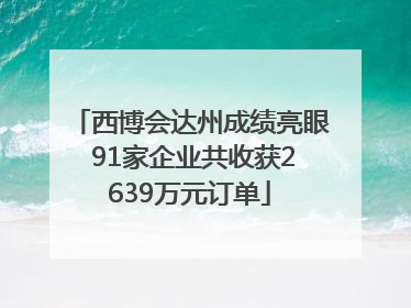 西博会达州成绩亮眼 91家企业共收获2639万元订单