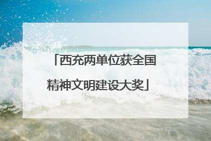 西充两单位获全国精神文明建设大奖