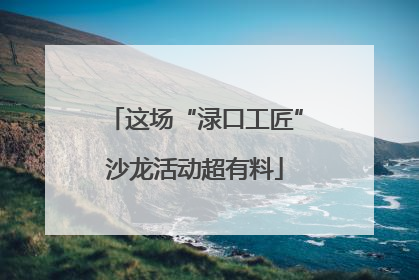 这场“渌口工匠”沙龙活动超有料