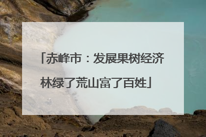 赤峰市：发展果树经济林绿了荒山富了百姓