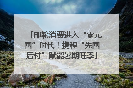 邮轮消费进入“零元囤”时代！携程“先囤后付”赋能暑期旺季