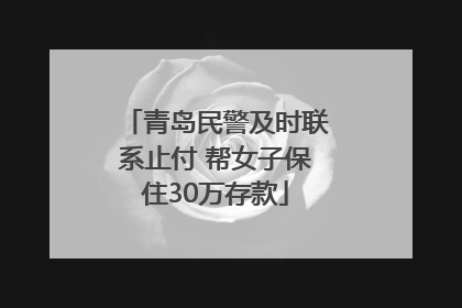 青岛民警及时联系止付 帮女子保住30万存款