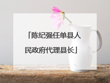 陈纪强任单县人民政府代理县长