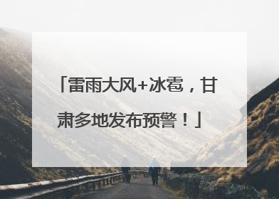 雷雨大风+冰雹，甘肃多地发布预警！
