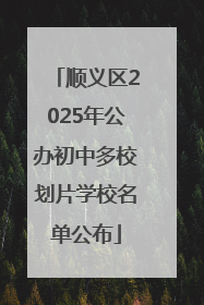 顺义区2025年公办初中多校划片学校名单公布