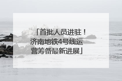 首批人员进驻！济南地铁4号线运营筹备最新进展