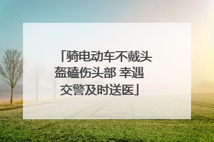 骑电动车不戴头盔磕伤头部 幸遇交警及时送医