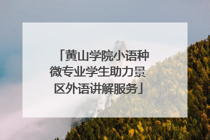 黄山学院小语种微专业学生助力景区外语讲解服务