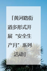 黄河路街道多形式开展“安全生产月”系列活动