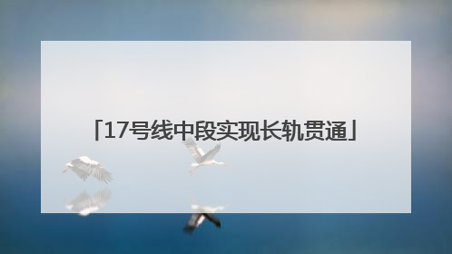 17号线中段实现长轨贯通
