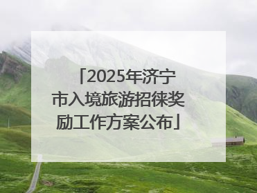 2025年济宁市入境旅游招徕奖励工作方案公布