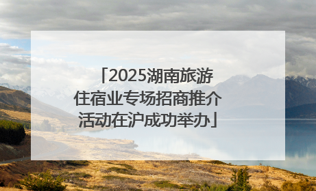 2025湖南旅游住宿业专场招商推介活动在沪成功举办