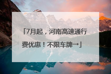 7月起，河南高速通行费优惠！不限车牌→