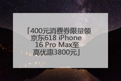 400元消费券限量领 京东618 iPhone 16 Pro Max至高优惠3800元
