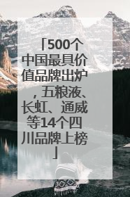 500个中国最具价值品牌出炉，五粮液、长虹、通威等14个四川品牌上榜