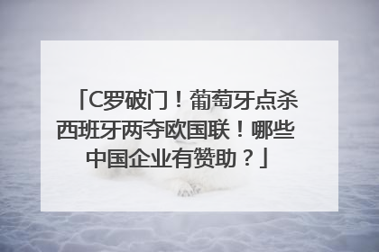 C罗破门！葡萄牙点杀西班牙两夺欧国联！哪些中国企业有赞助？