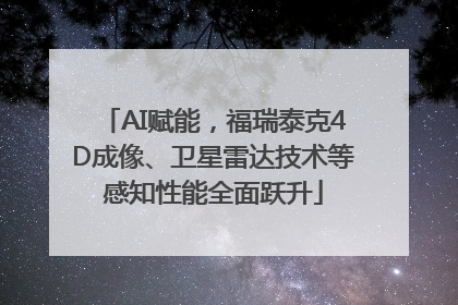 AI赋能，福瑞泰克4D成像、卫星雷达技术等感知性能全面跃升